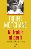 Didier Motchane - Ni trahir ni périr - Un demi-siècle de débats et combats socialistes 1967-2017.