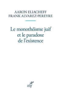Aaron Eliacheff et Frank Alvarez-Péreyre - Le monothéisme juif et le paradoxe de l'existence.