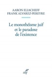  ELIACHEFF AARON et  ALVAREZ-PEREYRE FRANK - LE MONOTHEISME JUIF ET LE PARADOXE DE L'EXISTENCE.