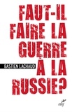  LACHAUD BASTIEN - FAUT-IL FAIRE LA GUERRE A LA RUSSIE ?.