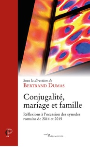 Bertrand Dumas - Conjugalité, mariage et famille - Réflexions à l'occasion des synodes romains de 2014 et 2015.