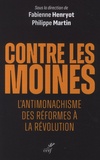 Philippe Martin et Fabienne Henryot - Contre les moines - L'antimonachisme, des Réformes à la Révolution.