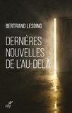 Bertrand Lesoing - Dernières nouvelles de l'au-delà adressés à ceux qui ont perdu un être cher.