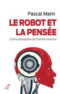 Pascal Marin - Le robot et la pensée - Contre-philosophie de l'homme-machine.