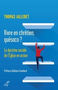 Thomas Ailleret - Vivre en chrétien, quésaco ? - La doctrine sociale de l'Eglise en action.