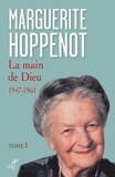 Marguerite Hoppenot - La main de Dieu - Tome 1, L'appel irrésistible de Dieu et sa saisie de tout mon être (1947-1961).