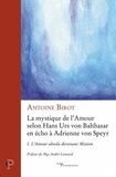 Antoine Birot - La mystique de l'amour selon Hans Urs von Balthasar en écho à Adrienne von Speyr - Tome 1, L'amour absolu devenant mission.