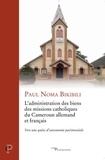 Paul Noma Bikibili - L'administration des biens des missions catholiques du Cameroun allemand et français - Vers une quête d'autonomie patrimoniale.