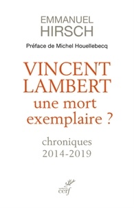  HIRSCH EMMANUEL et  HOUELLEBECQ MICHEL - VINCENT LAMBERT, UNE MORT EXEMPLAIRE ? - CHRONIQUES 2014-2019.