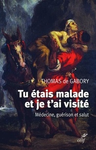 Thomas de Gabory - Tu étais malade et je t'ai visité - Médecine, guérison et salut.