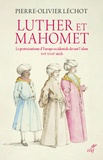 Pierre-Olivier Léchot - Luther et Mahomet - Le protestantisme d'Europe occidentale devant l'islam - XVIe-XVIIIe siècle.