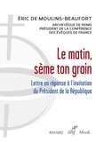 Eric de Moulins-Beaufort - Le matin, sème ton grain - Lettre en réponse à l'invitation du Président de la République.