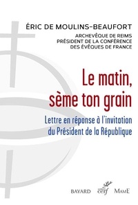 Eric de Moulins-Beaufort - Le matin, sème ton grain - Lettre en réponse à l'invitation du Président de la République.