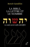 Benoît Gandillot - La bible, la lettre et le nombre - Le code secret enfin déchiffré.