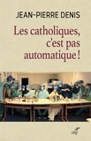 Jean-Pierre Denis - Les catholiques, c'est pas automatique.