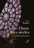 Mathieu Lours - Notre-Dame des siècles - Une passion française.
