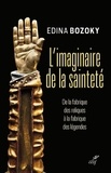 Edina Bozoky - L'imaginaire de la sainteté - De la découverte des reliques à la fabrique des légendes.