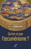 Antoine Arjakovsky - Qu'est-ce que l'oecuménisme ?.