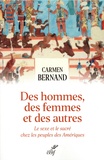Carmen Bernand - Des hommes, des femmes et des autres - Le sexe et le sacré chez les peuples des Amériques.