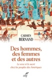 Carmen Bernand - Des hommes, des femmes et des autres - La sexualité et le sacré chez les peuples des Amériques.