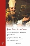 Jean Paul Aka-Brou - Naissance d'une tradition patristique - L'autorité d'Ambroise de Milan dans la controverse entre Augustin et les pélagiens (411-430).