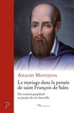 Amaury Montjean - Le mariage dans la pensée de saint François de Sales - Du contrat perpétuel au projet de vie éternelle.