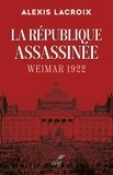 Alexis Lacroix - La République assassinée - Weimar 1922.