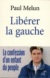 Paul Melun - Libérer la gauche - La confession d'un enfant du peuple.