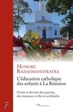 Honoré Razafimahatratra - L'education catholique des enfants a la reunion -droits et devoirs des parents, des instances civil.