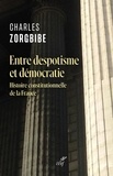 Charles Zorgbibe - Entre despotisme et démocratie - Histoire constitutionnelle de la France.
