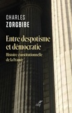  ZORGBIBE CHARLES - ENTRE DESPOTISME ET DEMOCRATIE - HISTOIRE CONSTITUTIONNELLE DE LA FRANCE.