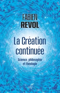  REVOL FABIEN - LA CREATION CONTINUEE - SCIENCE, PHILOSOPHIE ET THEOLOGIE.