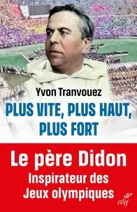 Yvon Tranvouez - Plus vite, plus haut, plus fort - Le père Didon 1840-1900, inspirateur des Jeux Olympiques.