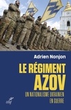 Adrien Nonjon - Le régiment Azov - Un nationalisme ukrainien en guerre.