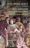 Yves-Marie Bercé - BONS PRINCES ET MINISTRES HAISSABLES AUX XVIE ET XVIIE SIECLE.