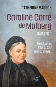Catherine Masson - Caroline Carré de Malberg, 1829-1891 - Fondatrice des Filles de saint François de Sales.