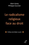 Alain Garay et Philippe Coursier - Le radicalisme religieux face au droit.