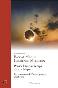 Pascal Marin et Laurence Mellerin - Penser l'âme au temps de son éclipse - Les ressources de l'anthropologie chrétienne.