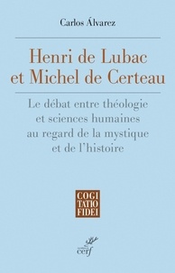 Carlos Álvarez - Henri De Lubac et Michel De Certeau - Le débat entre théologie et sciences humaines au regard de la mystique et de l’histoire.