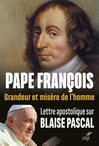  PAPE FRANÇOIS - GRANDEUR ET MISERE DE L'HOMME. LETTRE APOSTOLIQUE SUR BLAISE PASCAL.