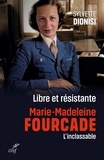 Sylvette Dionisi - Libre et résistante, Marie-Madeleine Fourcade, l'inclassable.