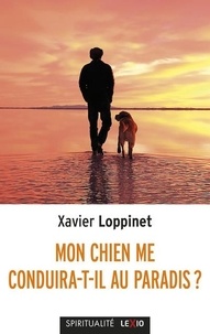 Xavier Loppinet - Mon chien me conduira-t-il au Paradis ? - Un compagnon spirituel.