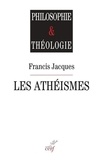Francis Jacques - Les athéismes - Comment surmonter leur fin de non-recevoir contre toute interrogation religieuse ? Le christianisme au risque de l'interrogation.