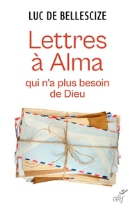 Père Luc de Bellescize - Lettres à Alma qui n'a plus besoin de Dieu.