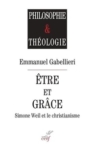 Emmanuel Gabellieri - Etre et Grâce - Simone Weil et le christianisme.
