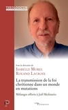Roland Lacroix - La transmission de la foi chrétienne dans un monde en mutations - Mélanges offerts à Joël Molinario.