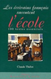Claude Thélot - Les Ecrivains Francais Racontent L'Ecole. 100 Textes Essentiels.
