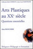 Alain Biancheri - Les Arts Plastiques Au Xxeme Siecle. Questions Essentielles.