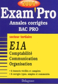  Collectif - E1A Comptabilité, Communication, Organisation secteur tertiaire Bac Pro - Annales corrigées, Edition 2004.