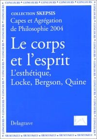 Bruno Ambroise et Bernard Barsotti - Le corps et l'esprit - L'esthétique Locke, Bergson, Quine, Capes et Agrégation de Philosophie 2004.